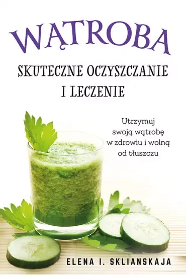 Wątroba. Skuteczne oczyszczanie i leczenie