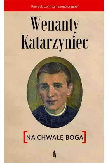Wenanty Katarzyniec. Na chwałę Boga