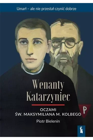 Wenanty Katarzyniec oczami św. Maksymiliana M. Kolbego
