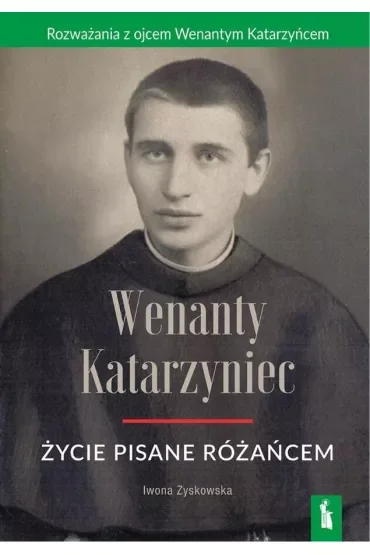 Wenanty Katarzyniec. Życie pisane różańcem
