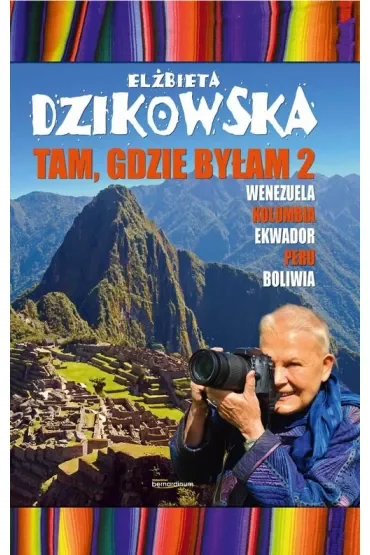 Wenezuela, Kolumbia, Ekwador, Peru, Boliwia. Tam, gdzie byłam. Tom 2
