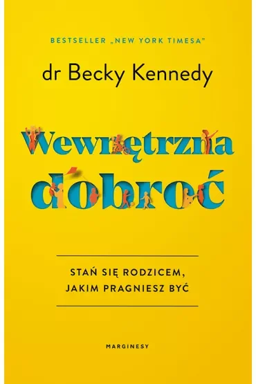 Wewnętrzna dobroć. Stań się rodzicem, jakim pragniesz być
