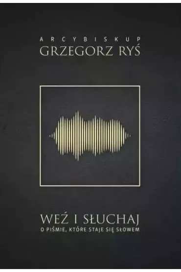 Weź i słuchaj. O Piśmie, które staje się Słowem