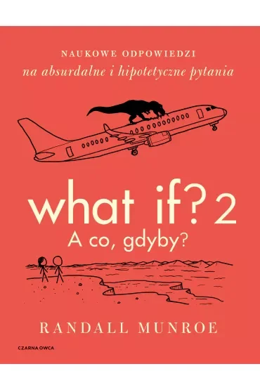 What If? 2. A co gdyby? Naukowe odpowiedzi na absurdalne i hipotetyczne pytania