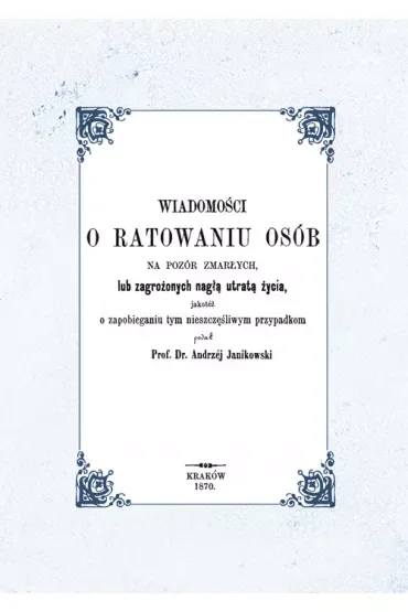 Wiadomości o ratowaniu osób na pozór zmarłych lub zagrożonych nagłą utratą życia, jakotéż o zapobieganiu tym nieszczęśliwym przypadkom