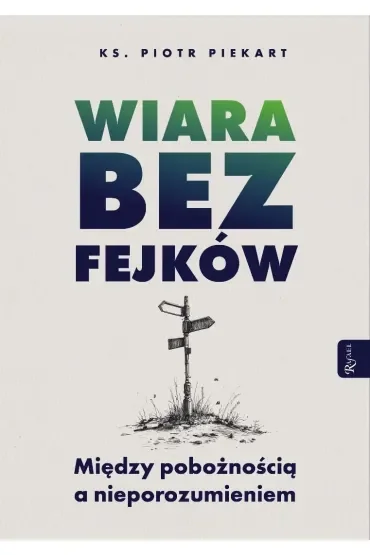 Wiara bez fejków. Miedzy pobożnością a nieporozumieniem