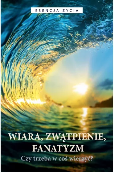 Wiara, zwątpienie, fanatyzm. Czy trzeba w coś wierzyć?