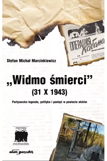 Widmo śmierci (31 X 1943). Partyzancka legenda, polityka i pamięć w powiecie ełckim