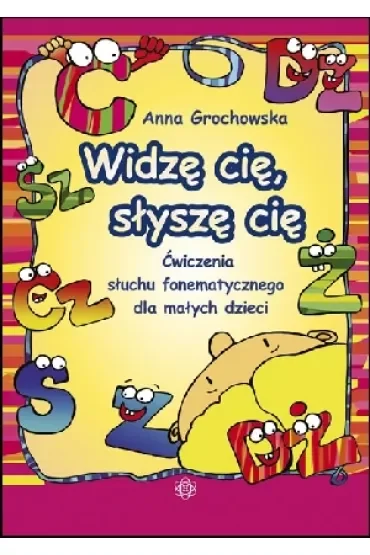 Widzę cię, słyszę cię. Ćwiczenia słuchu fonetycznego dla małych dzieci