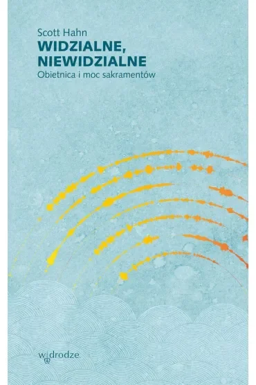 Widzialne, niewidzialne. Obietnica i moc sakramentów
