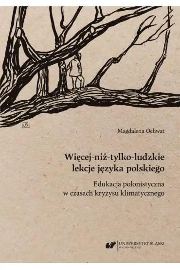 Więcej-niż-tylko-ludzkie lekcje języka polskiego. Edukacja polonistyczna w czasach kryzysu klimatycznego