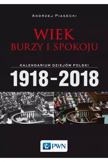 Wiek burzy i spokoju. Kalendarium dziejów Polski 1918-2018