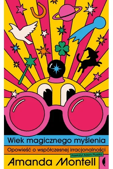Wiek magicznego myślenia. Opowieść o współczesnej irracjonalności