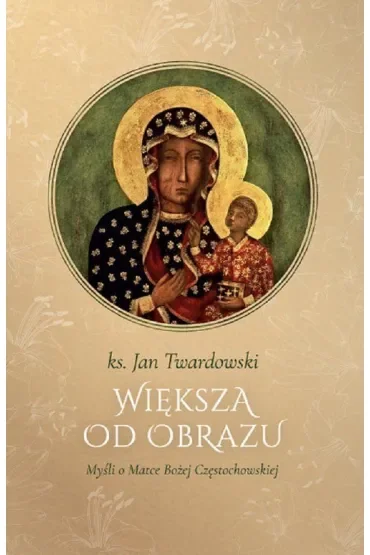 Większa od obrazu. Myśli o Matce Bożej Częstochowskiej