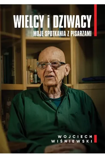 Wielcy i dziwacy. Moje spotkania z pisarzami
