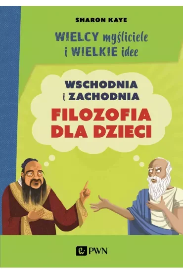 Wielcy myśliciele i wielkie idee. Wschodnia i zachodnia filozofia dla dzieci