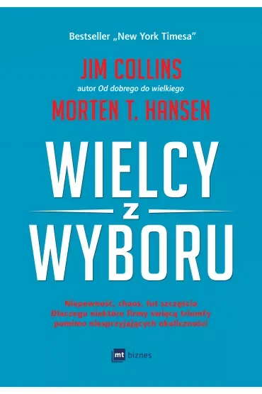 Wielcy z wyboru. Niepewność, chaos, łut szczęścia dlaczego niektóre firmy święcą triumfy pomimo niesprzyjających okoliczności