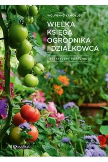 Wielka księga ogrodnika i działkowca. Praktyczny poradnik