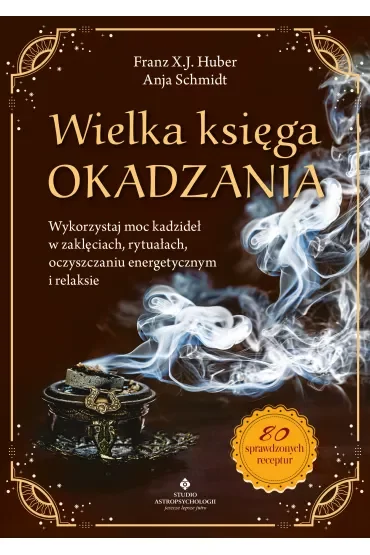Wielka księga okadzania. Wykorzystaj moc kadzideł w zaklęciach, rytuałach, oczyszczaniu energetycznym i relaksie
