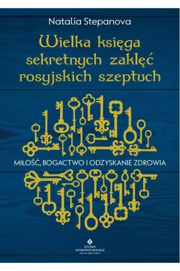 Wielka księga sekretnych zaklęć rosyjskich szeptuch. Miłość, bogactwo i odzyskanie zdrowia