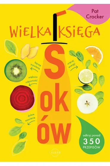 Wielka księga soków. Odkryj ponad 350 pysznych przepisów