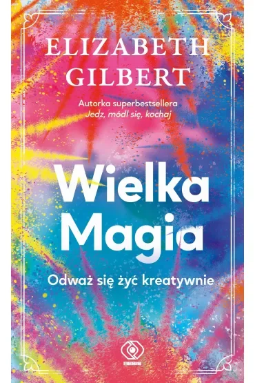 Wielka Magia. Odważ się żyć kreatywnie