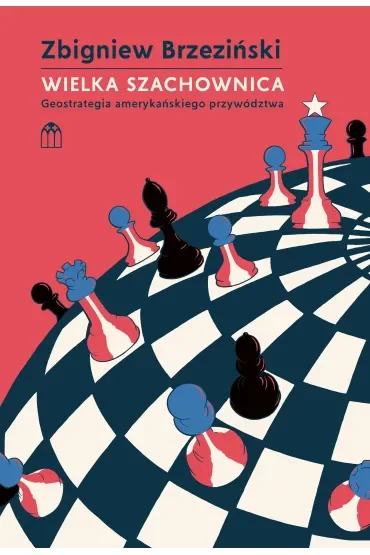Wielka szachownica. Geostrategia amerykańskiego przywództwa