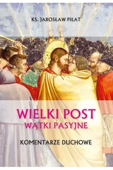 Wielki Post. Wątki pasyjne. Komentarze duchowe