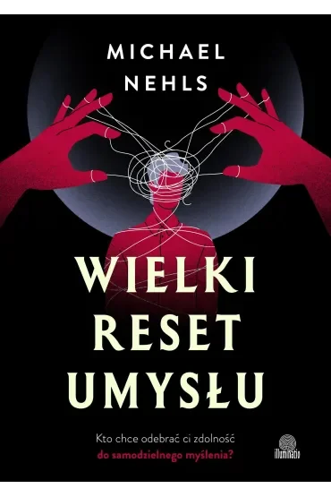 Wielki reset umysłu. Kto chce odebrać ci zdolność do samodzielnego myślenia?