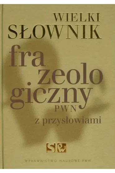 Wielki słownik frazeologiczny PWN z przysłowiami