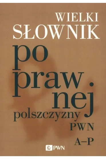 Wielki słownik poprawnej polszczyzny PWN A-P
