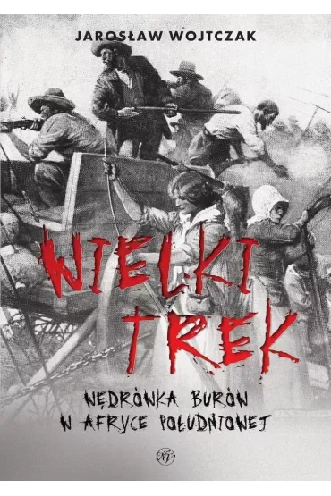 Wielki Trek. Wędrówka Burów w Afryce Południowej