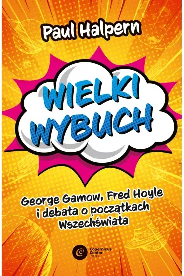 Wielki wybuch. George Gamow, Fred Hoyle i debata o początkach Wszechświata