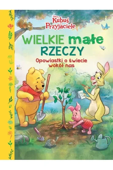 Wielkie małe rzeczy. Opowiastki o świecie wokół nas. Disney Kubuś i Przyjaciele