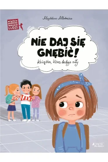 Nie daj się gnębić. Ksiażka, która dodaje siły. Wielkie problemy małych ludzi