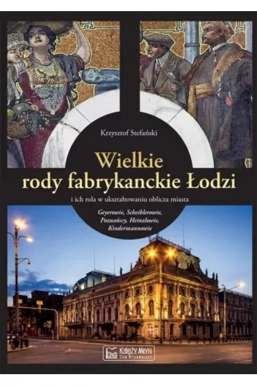 Wielkie rody fabrykanckie Łodzi i ich rola w ukształtowaniu oblicza miasta