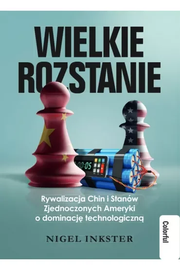Wielkie rozstanie Rywalizacja Chin i Stanów Zjednoczonych Ameryki o dominacje technologiczną