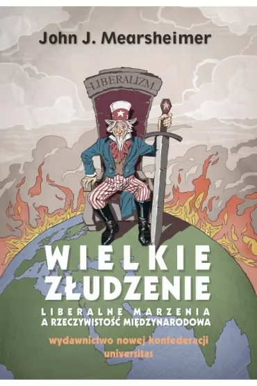 Wielkie złudzenie. Liberalne marzenia a rzeczywistość międzynarodowa
