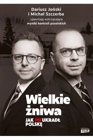 Wielkie żniwa. Jak PiS ukradł Polskę