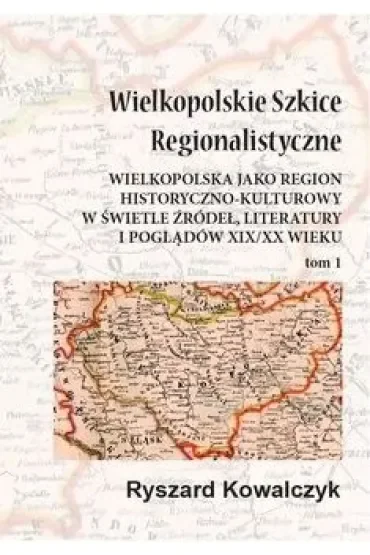 Wielkopolskie szkice regionalistyczne Tom 1