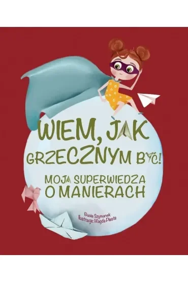Wiem, jak grzecznym być! Moja superwiedza o manierach