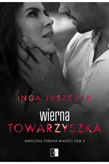 Wierna towarzyszka. Mroczna strona miłości. Tom 3