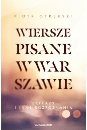 Wiersze pisane w Warszawie. Ekfrazy i inne rozpoznania
