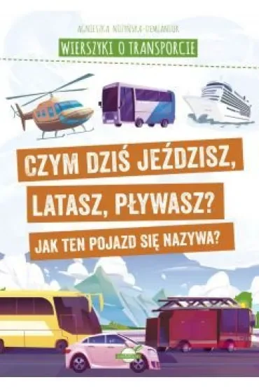 Wierszyki o transporcie. Czym dziś jeździsz, latasz, pływasz? Jak ten pojazd się nazywa?