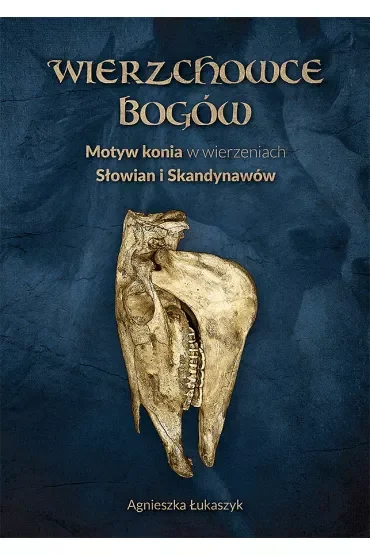 Wierzchowce Bogów. Motyw konia w wierzeniach i sztuce Słowian i Skandynawów