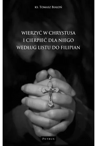 Wierzyć w Chrystusa i cierpieć dla Niego wg Listu do Filipian