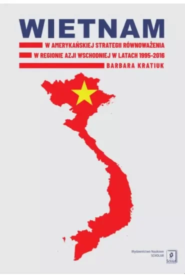 Wietnam w amerykańskiej strategii równoważenia w regionie Azji Wschodniej w latach 1995-2016