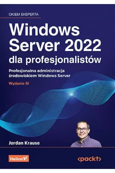 Windows Server 2022 dla profesjonalistów. Profesjonalna administracja środowiskiem Windows Server