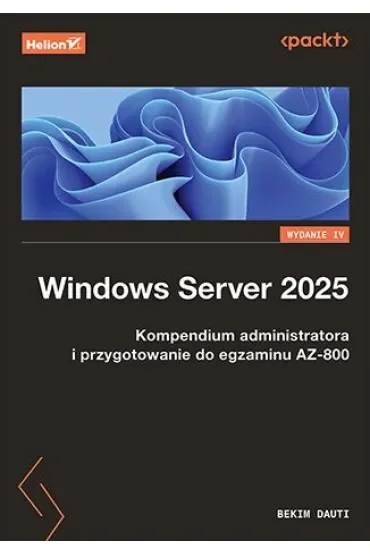 Windows Server 2025. Kompendium administratora i przygotowanie do egzaminu AZ-800. Wydanie IV