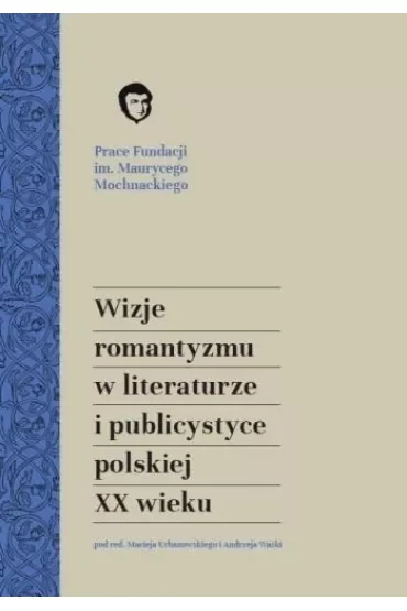 Wizje romantyzmu w literaturze i publicystyce polskiej XX wieku